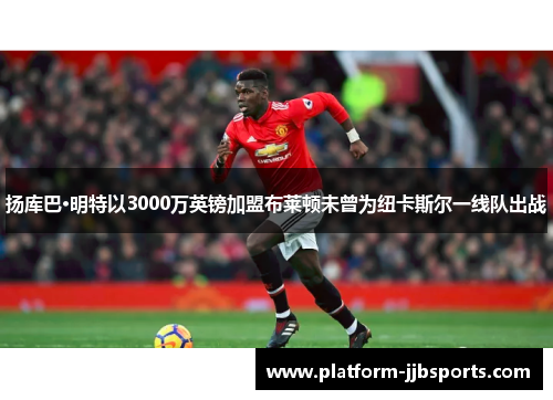 扬库巴·明特以3000万英镑加盟布莱顿未曾为纽卡斯尔一线队出战 扬库巴·明特以3000万英镑加盟布莱顿未曾为纽卡斯尔一线队出战