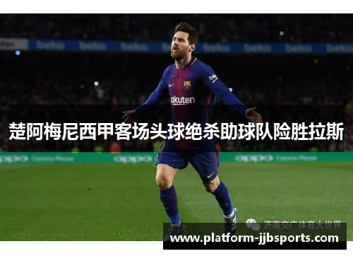 楚阿梅尼西甲客场头球绝杀助球队险胜拉斯 楚阿梅尼西甲客场头球绝杀助球队险胜拉斯